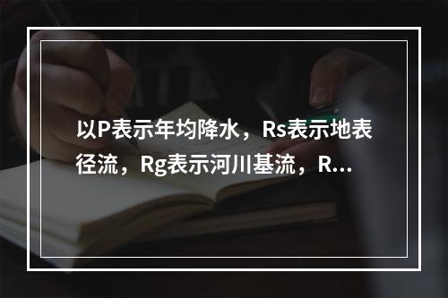 以P表示年均降水，Rs表示地表径流，Rg表示河川基流，R表