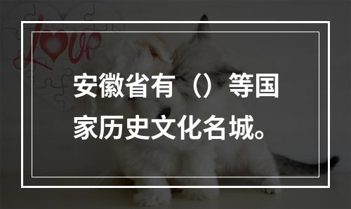 安徽省有（）等国家历史文化名城。