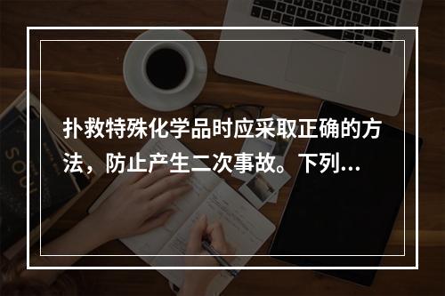 扑救特殊化学品时应采取正确的方法，防止产生二次事故。下列关于