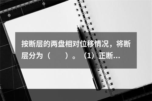 按断层的两盘相对位移情况，将断层分为（　　）。（1）正断层