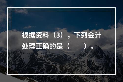 根据资料（3），下列会计处理正确的是（　　）。