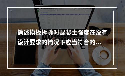 简述模板拆除时混凝土强度在没有设计要求的情况下应当符合的要求