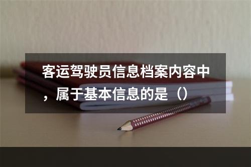 客运驾驶员信息档案内容中，属于基本信息的是（）