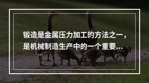 锻造是金属压力加工的方法之一，是机械制造生产中的一个重要环节