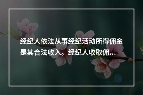 经纪人依法从事经纪活动所得佣金是其合法收入。经纪人收取佣金不