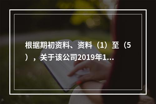 根据期初资料、资料（1）至（5），关于该公司2019年12月