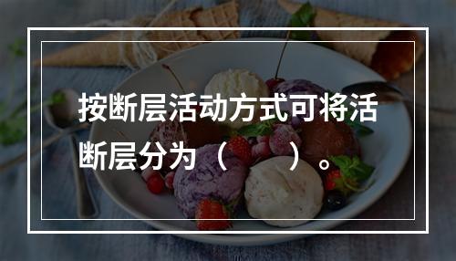 按断层活动方式可将活断层分为（　　）。