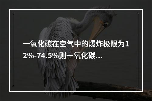 一氧化碳在空气中的爆炸极限为12%-74.5%则一氧化碳的危