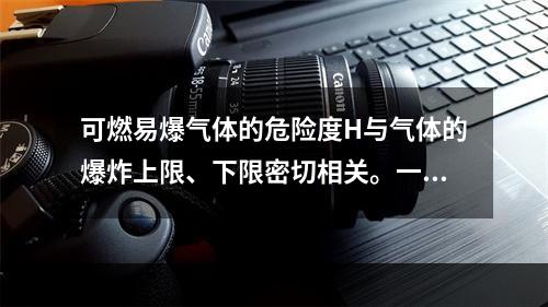 可燃易爆气体的危险度H与气体的爆炸上限、下限密切相关。一般情