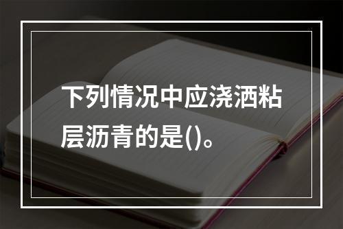 下列情况中应浇洒粘层沥青的是()。