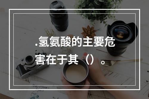 .氢氨酸的主要危害在于其（）。