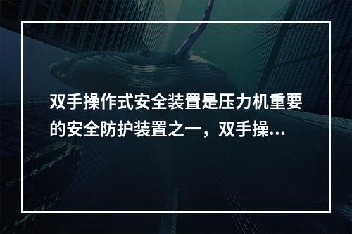 双手操作式安全装置是压力机重要的安全防护装置之一，双手操作式