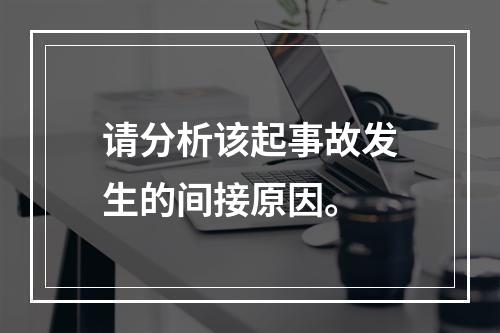 请分析该起事故发生的间接原因。