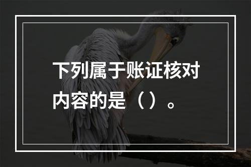 下列属于账证核对内容的是（ ）。