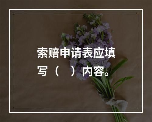 索赔申请表应填写（　）内容。