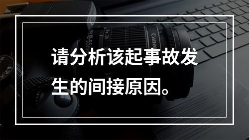 请分析该起事故发生的间接原因。