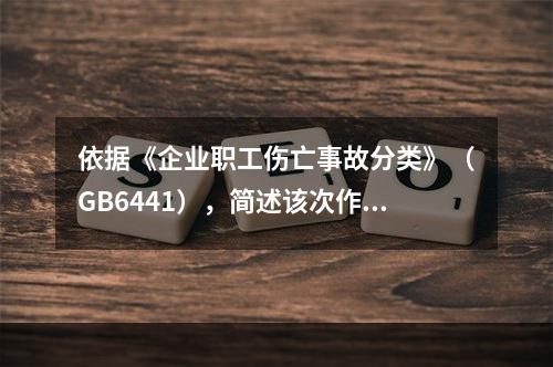 依据《企业职工伤亡事故分类》（GB6441），简述该次作业过