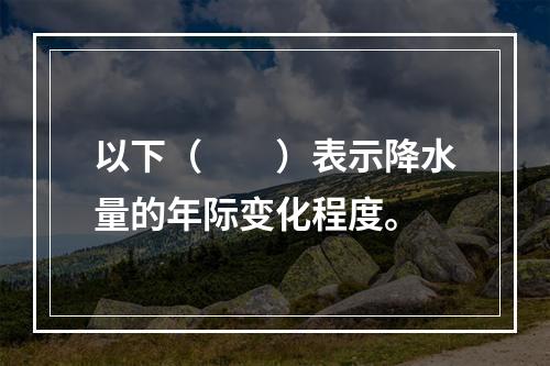 以下（　　）表示降水量的年际变化程度。