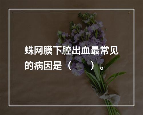 蛛网膜下腔出血最常见的病因是（　　）。