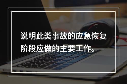 说明此类事故的应急恢复阶段应做的主要工作。