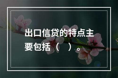 出口信贷的特点主要包括（　）。