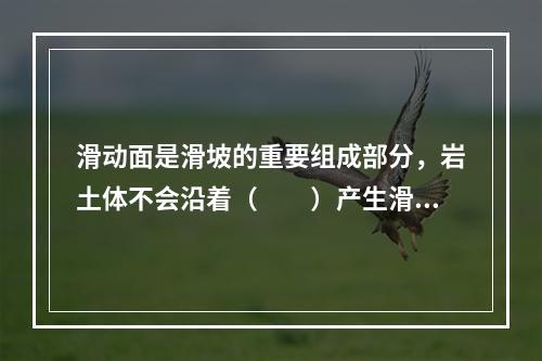 滑动面是滑坡的重要组成部分，岩土体不会沿着（　　）产生滑动