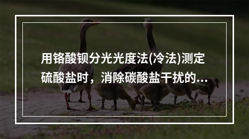 用铬酸钡分光光度法(冷法)测定硫酸盐时，消除碳酸盐干扰的方法