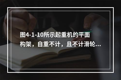 图4-1-10所示起重机的平面构架，自重不计，且不计滑轮重量