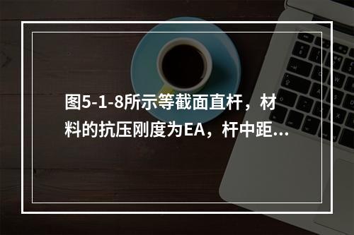 图5-1-8所示等截面直杆，材料的抗压刚度为EA，杆中距离A