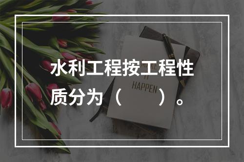 水利工程按工程性质分为（　　）。