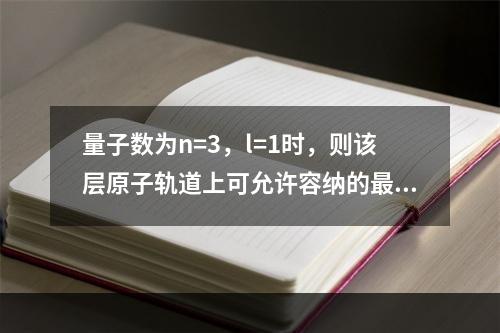 量子数为n=3，l=1时，则该层原子轨道上可允许容纳的最多电