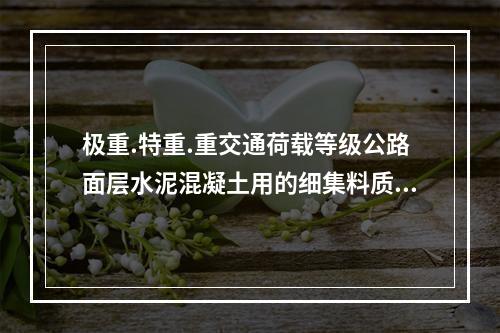 极重.特重.重交通荷载等级公路面层水泥混凝土用的细集料质量应