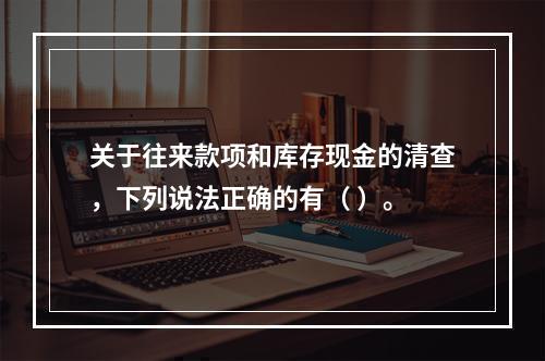 关于往来款项和库存现金的清查，下列说法正确的有（ ）。