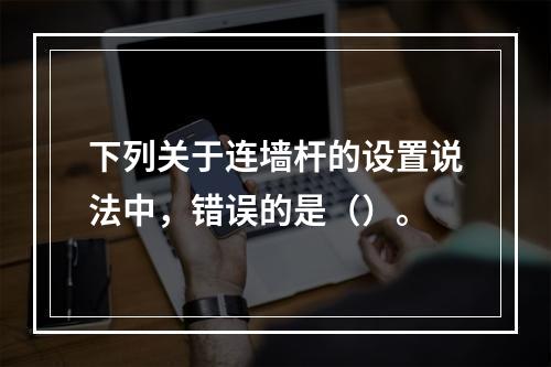 下列关于连墙杆的设置说法中，错误的是（）。