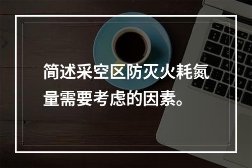 简述采空区防灭火耗氮量需要考虑的因素。