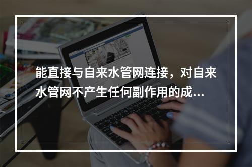 能直接与自来水管网连接，对自来水管网不产生任何副作用的成套给