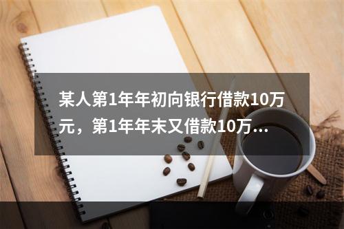 某人第1年年初向银行借款10万元，第1年年末又借款10万元，