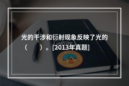 光的干涉和衍射现象反映了光的（　　）。[2013年真题]