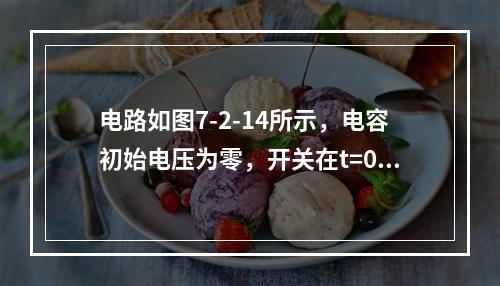 电路如图7-2-14所示，电容初始电压为零，开关在t=0时闭