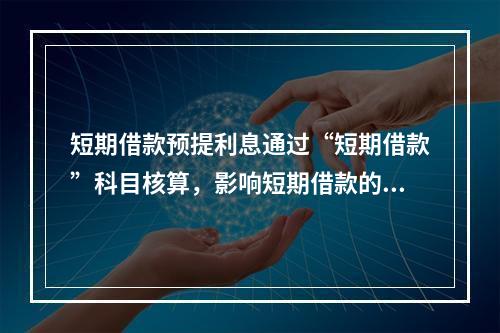 短期借款预提利息通过“短期借款”科目核算，影响短期借款的账面