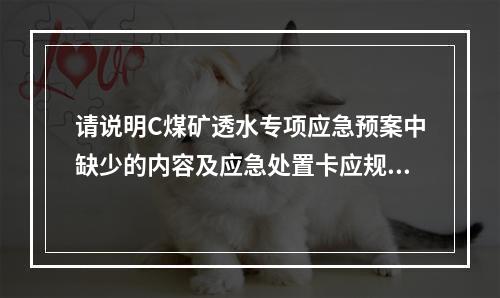 请说明C煤矿透水专项应急预案中缺少的内容及应急处置卡应规定的