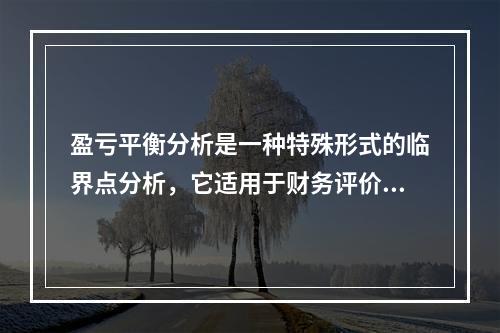 盈亏平衡分析是一种特殊形式的临界点分析，它适用于财务评价，其