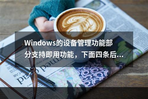 Windows的设备管理功能部分支持即用功能，下面四条后续说