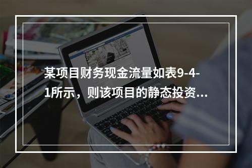 某项目财务现金流量如表9-4-1所示，则该项目的静态投资回收