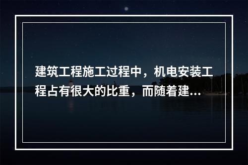 建筑工程施工过程中，机电安装工程占有很大的比重，而随着建筑行