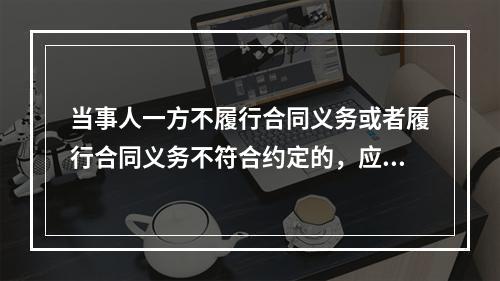 当事人一方不履行合同义务或者履行合同义务不符合约定的，应当承