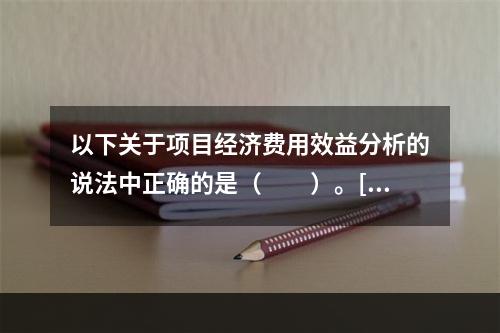 以下关于项目经济费用效益分析的说法中正确的是（　　）。[20