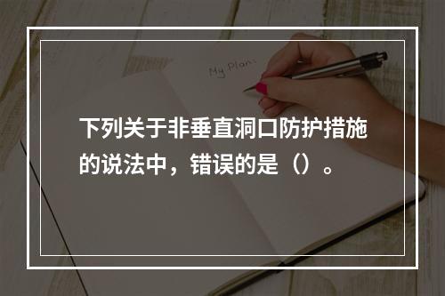 下列关于非垂直洞口防护措施的说法中，错误的是（）。