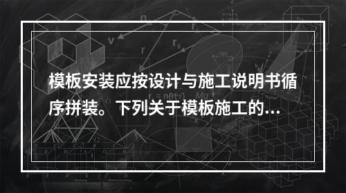 模板安装应按设计与施工说明书循序拼装。下列关于模板施工的技术