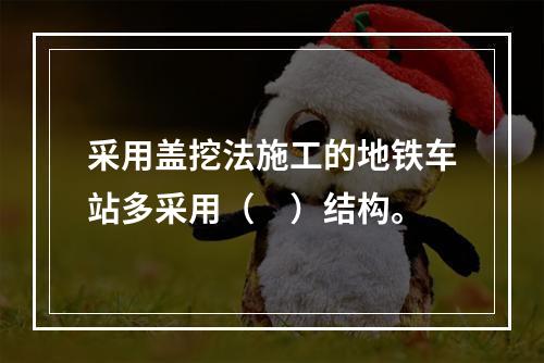 采用盖挖法施工的地铁车站多采用（　）结构。